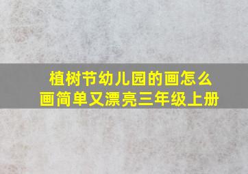 植树节幼儿园的画怎么画简单又漂亮三年级上册