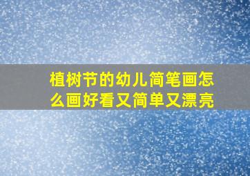 植树节的幼儿简笔画怎么画好看又简单又漂亮