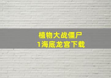 植物大战僵尸1海底龙宫下载