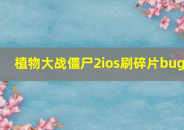 植物大战僵尸2ios刷碎片bug