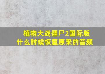 植物大战僵尸2国际版什么时候恢复原来的音频