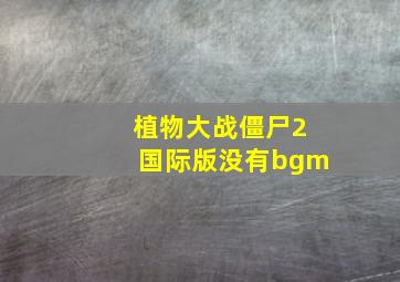 植物大战僵尸2国际版没有bgm