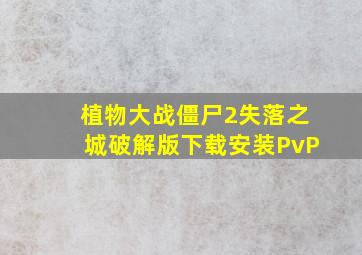 植物大战僵尸2失落之城破解版下载安装PvP