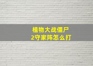 植物大战僵尸2守家阵怎么打