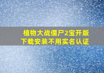 植物大战僵尸2宝开版下载安装不用实名认证