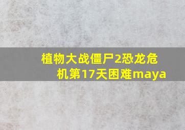 植物大战僵尸2恐龙危机第17天困难maya