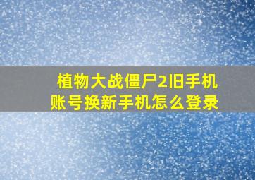 植物大战僵尸2旧手机账号换新手机怎么登录