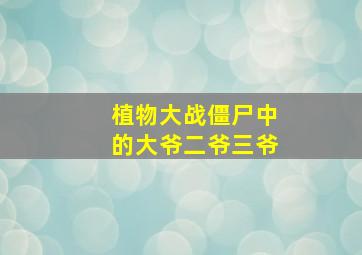 植物大战僵尸中的大爷二爷三爷