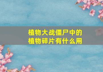 植物大战僵尸中的植物碎片有什么用