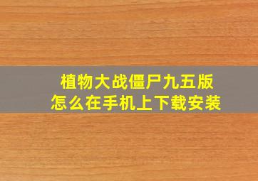 植物大战僵尸九五版怎么在手机上下载安装