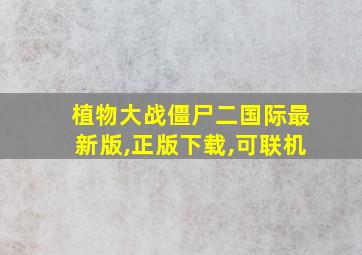 植物大战僵尸二国际最新版,正版下载,可联机