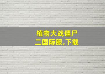 植物大战僵尸二国际服,下载