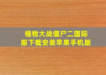 植物大战僵尸二国际服下载安装苹果手机版