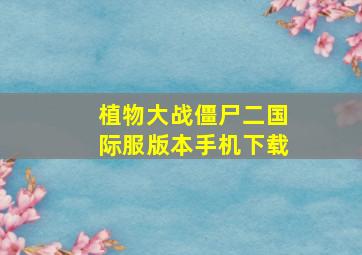 植物大战僵尸二国际服版本手机下载