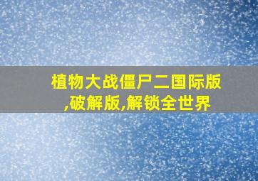 植物大战僵尸二国际版,破解版,解锁全世界