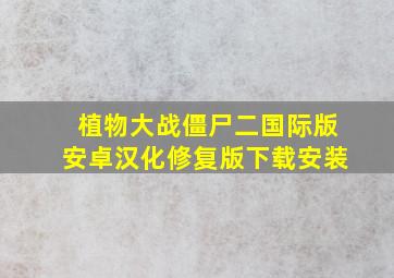 植物大战僵尸二国际版安卓汉化修复版下载安装