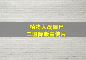 植物大战僵尸二国际版宣传片