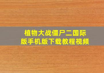 植物大战僵尸二国际版手机版下载教程视频