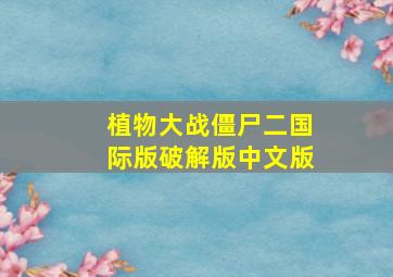 植物大战僵尸二国际版破解版中文版