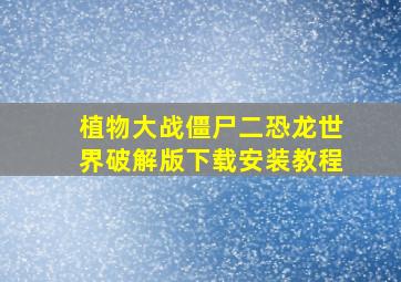 植物大战僵尸二恐龙世界破解版下载安装教程