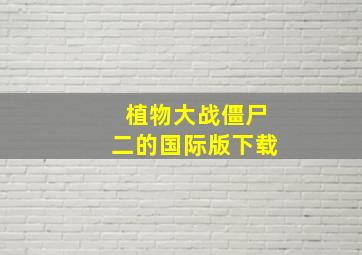 植物大战僵尸二的国际版下载