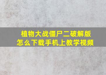 植物大战僵尸二破解版怎么下载手机上教学视频