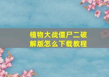 植物大战僵尸二破解版怎么下载教程