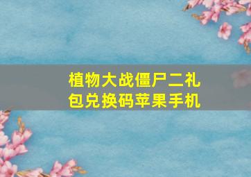 植物大战僵尸二礼包兑换码苹果手机