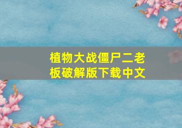 植物大战僵尸二老板破解版下载中文