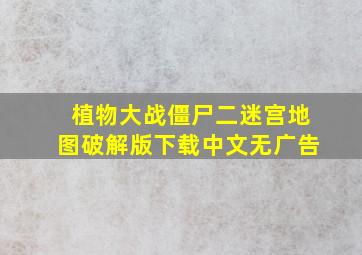 植物大战僵尸二迷宫地图破解版下载中文无广告