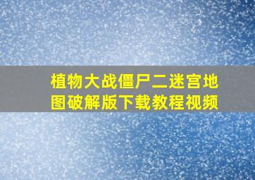 植物大战僵尸二迷宫地图破解版下载教程视频