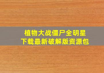 植物大战僵尸全明星下载最新破解版资源包