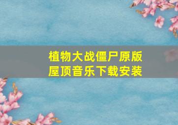 植物大战僵尸原版屋顶音乐下载安装