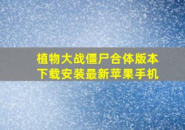 植物大战僵尸合体版本下载安装最新苹果手机