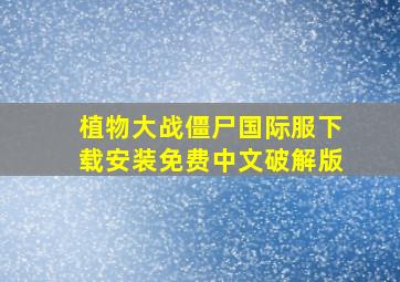 植物大战僵尸国际服下载安装免费中文破解版