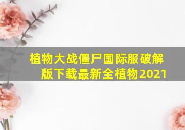 植物大战僵尸国际服破解版下载最新全植物2021