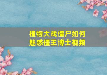 植物大战僵尸如何魅惑僵王博士视频