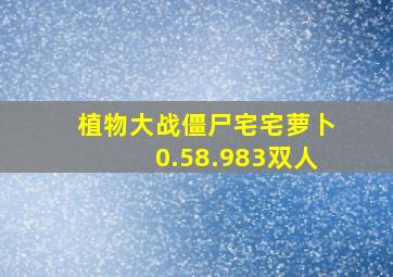 植物大战僵尸宅宅萝卜0.58.983双人