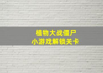 植物大战僵尸小游戏解锁关卡