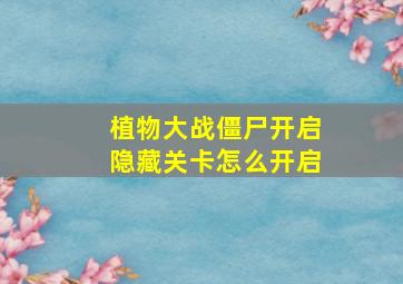 植物大战僵尸开启隐藏关卡怎么开启