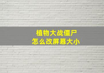 植物大战僵尸怎么改屏幕大小