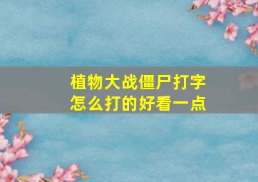 植物大战僵尸打字怎么打的好看一点