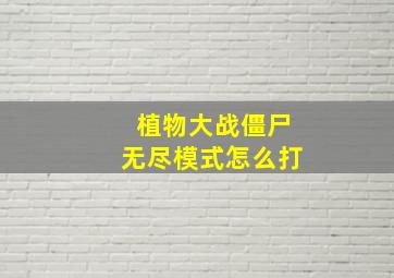 植物大战僵尸无尽模式怎么打