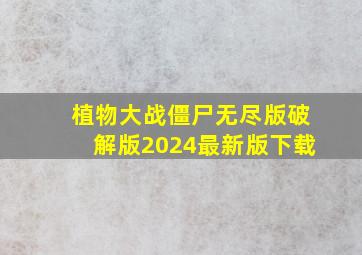 植物大战僵尸无尽版破解版2024最新版下载