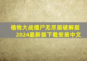 植物大战僵尸无尽版破解版2024最新版下载安装中文