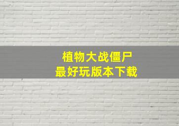 植物大战僵尸最好玩版本下载