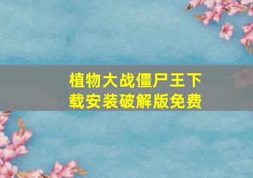 植物大战僵尸王下载安装破解版免费