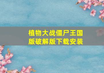 植物大战僵尸王国版破解版下载安装