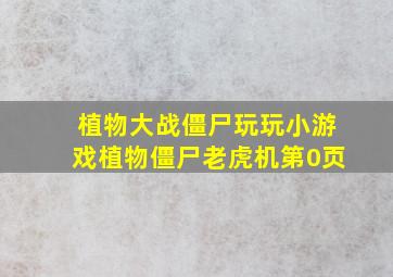 植物大战僵尸玩玩小游戏植物僵尸老虎机第0页