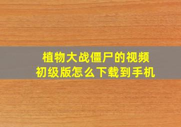 植物大战僵尸的视频初级版怎么下载到手机